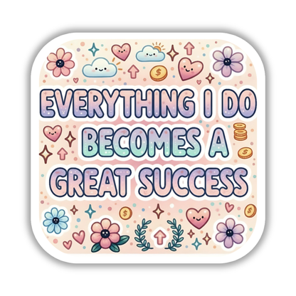 Everything I do becomes a great success – Affirmation Sticker