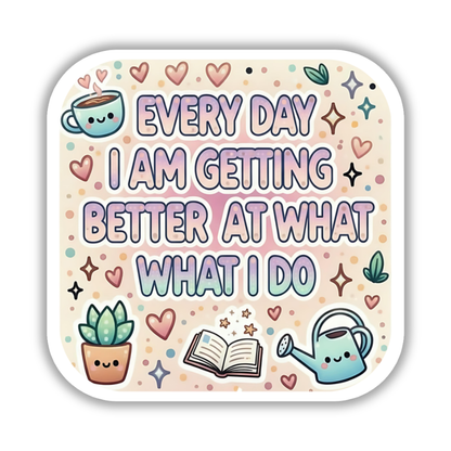 Every day I am getting better at what I do – Affirmation Sticker
